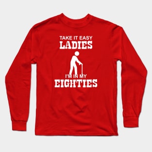 80 - Take it Easy Ladies I'm in my Eighties Long Sleeve T-Shirt